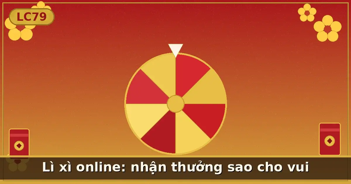 Lì xì online: nhận thưởng sao cho vui — LC79